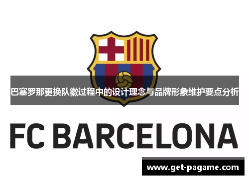 巴塞罗那更换队徽过程中的设计理念与品牌形象维护要点分析